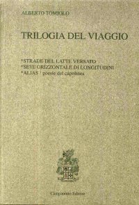 Trilogia del  viaggio: Strade del latte versato. Sete orizzontale di longitudini. Alias/poesie del capolinea