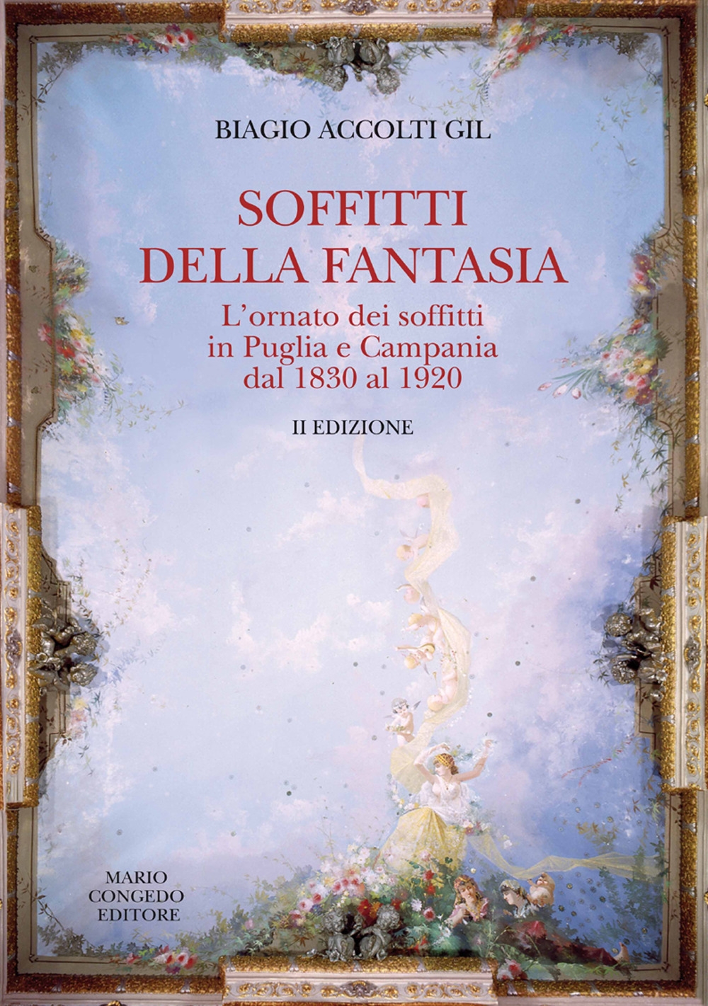 Soffitti della Fantasia. L'ornato dei soffitti in Puglia e Campania dal 1830 al 1920 Soffitti della Fantasia. L'ornato dei soffitti in Puglia e Campania dal 1830 al 1920