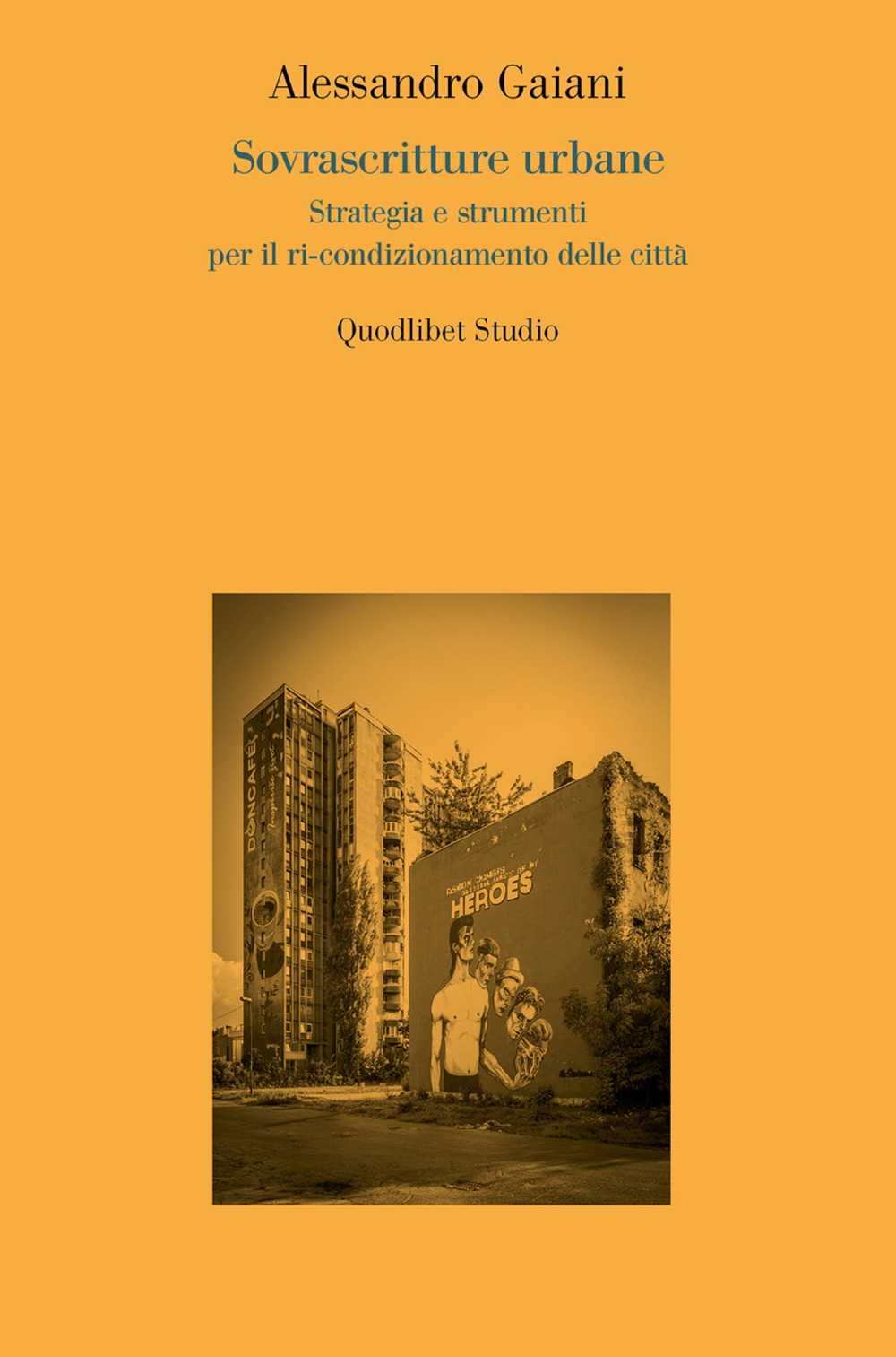Sovrascritture urbane. Strategia e strumenti per il ri-condizionamento delle città Sovrascritture urbane. Strategia e strumenti per il ri-condizionamento delle città