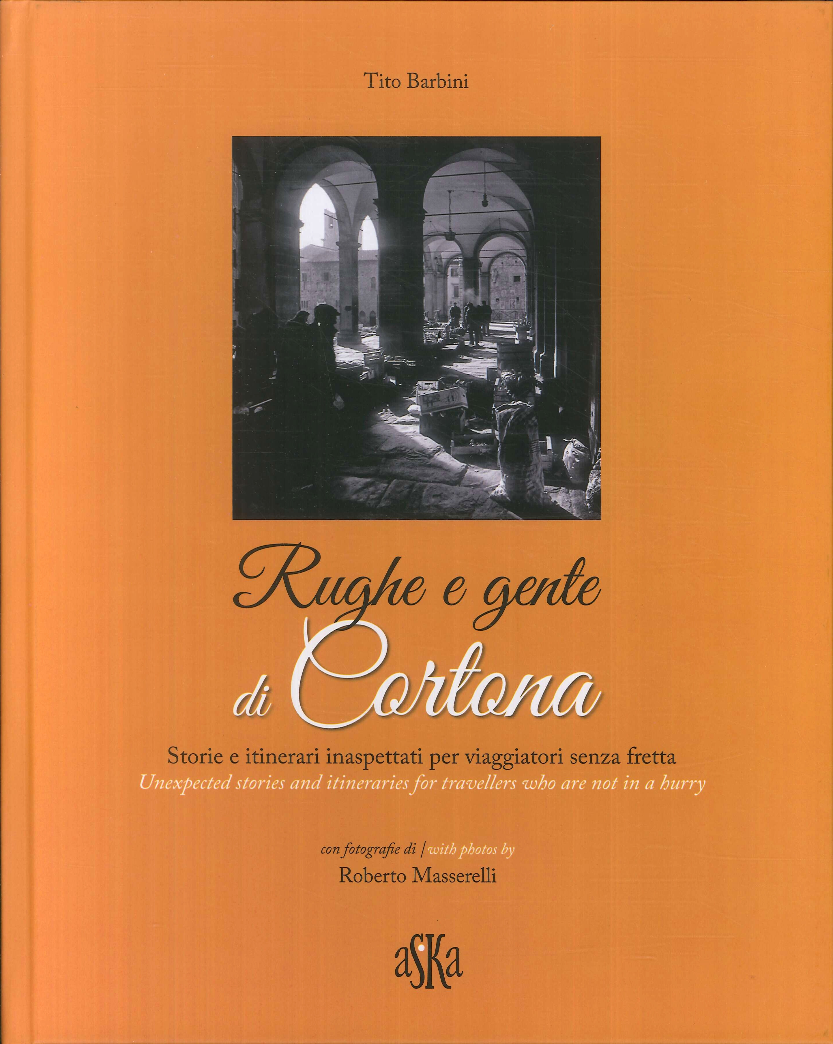 Rughe e gente di Cortona. Storie e itinerari inaspettati per viaggiatori senza fretta Rughe e gente di Cortona. Storie e itinerari inaspettati per viaggiatori senza fretta