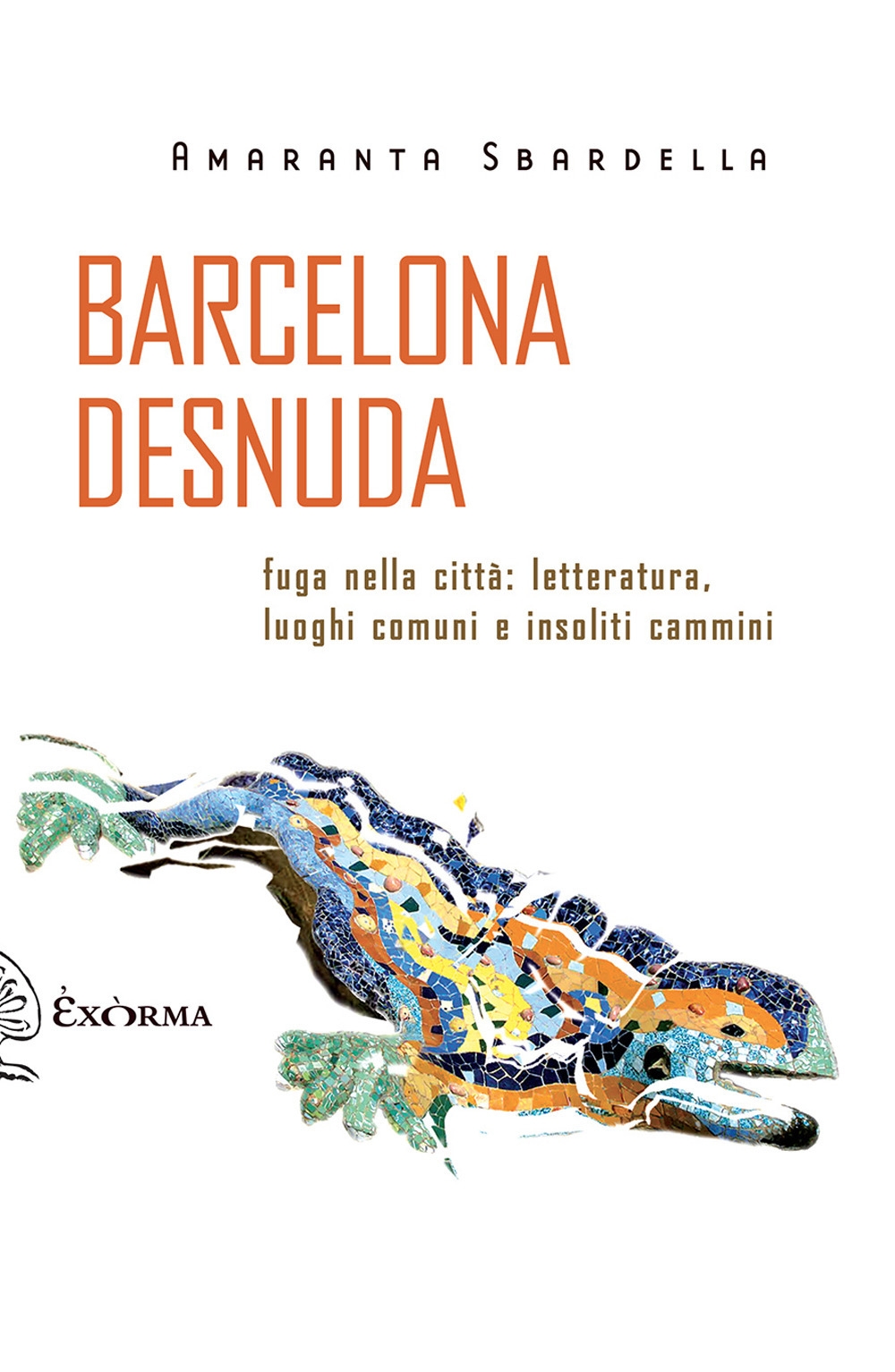 Barcelona desnuda. Fuga nella città: letteratura, luoghi comuni e insoliti cammini Barcelona desnuda. Fuga nella città: letteratura, luoghi comuni e insoliti cammini