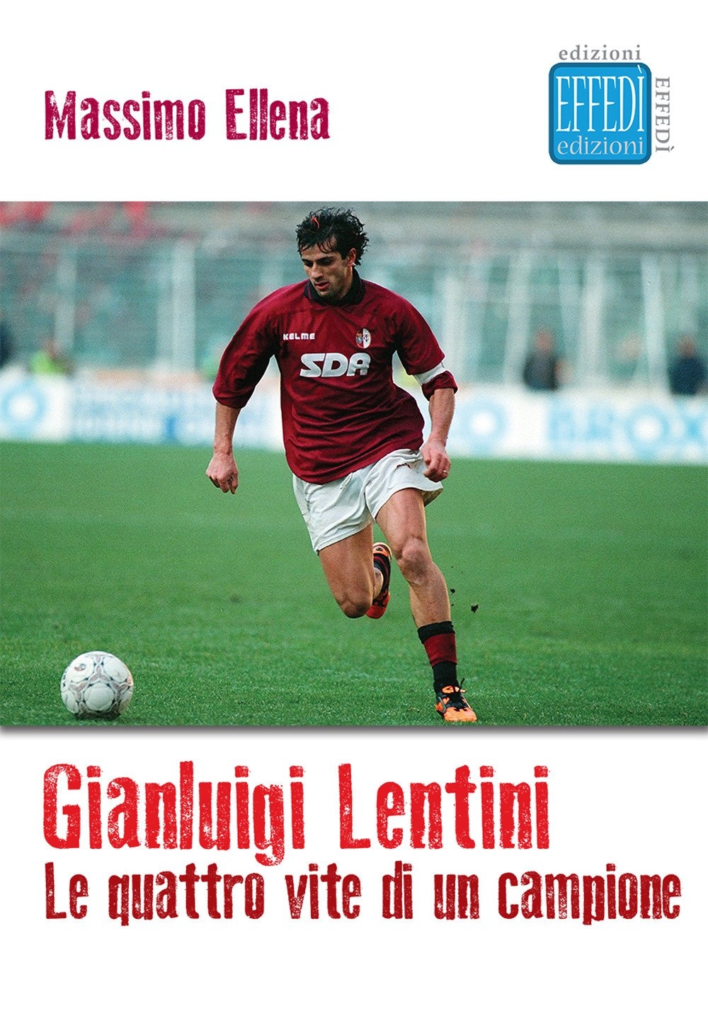 Gianluigi Lentini. Le quattro vite di un campione Gianluigi Lentini. Le quattro vite di un campione