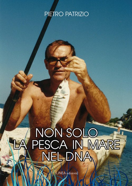 Non solo la pesca in mare nel DNA. Ediz. integrale Non solo la pesca in mare nel DNA. Ediz. integrale
