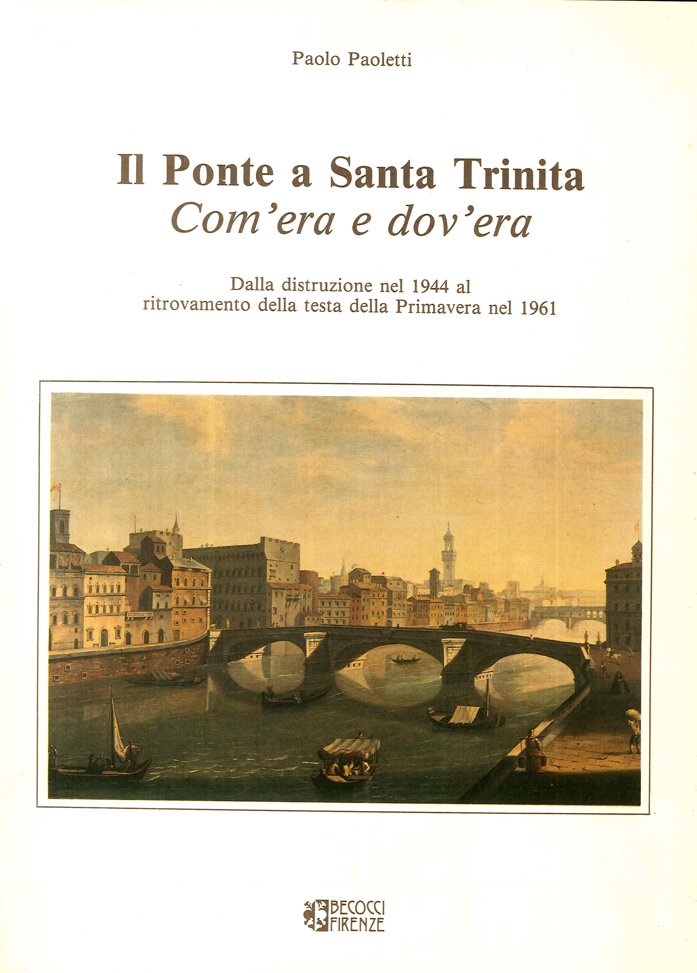 Ponte a Santa Trinita Com'era e dov'era. Dalla distruzione nel 1944 al ritrovamento della testa della Primavera nel 1961. Ponte a Santa Trinita Com'era e dov'era. Dalla distruzione nel 1944 al ritrovamento della testa della Primavera nel 1961.
