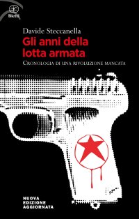 Gli anni della lotta armata. Cronologia di una rivoluzione mancata. Nuova ediz