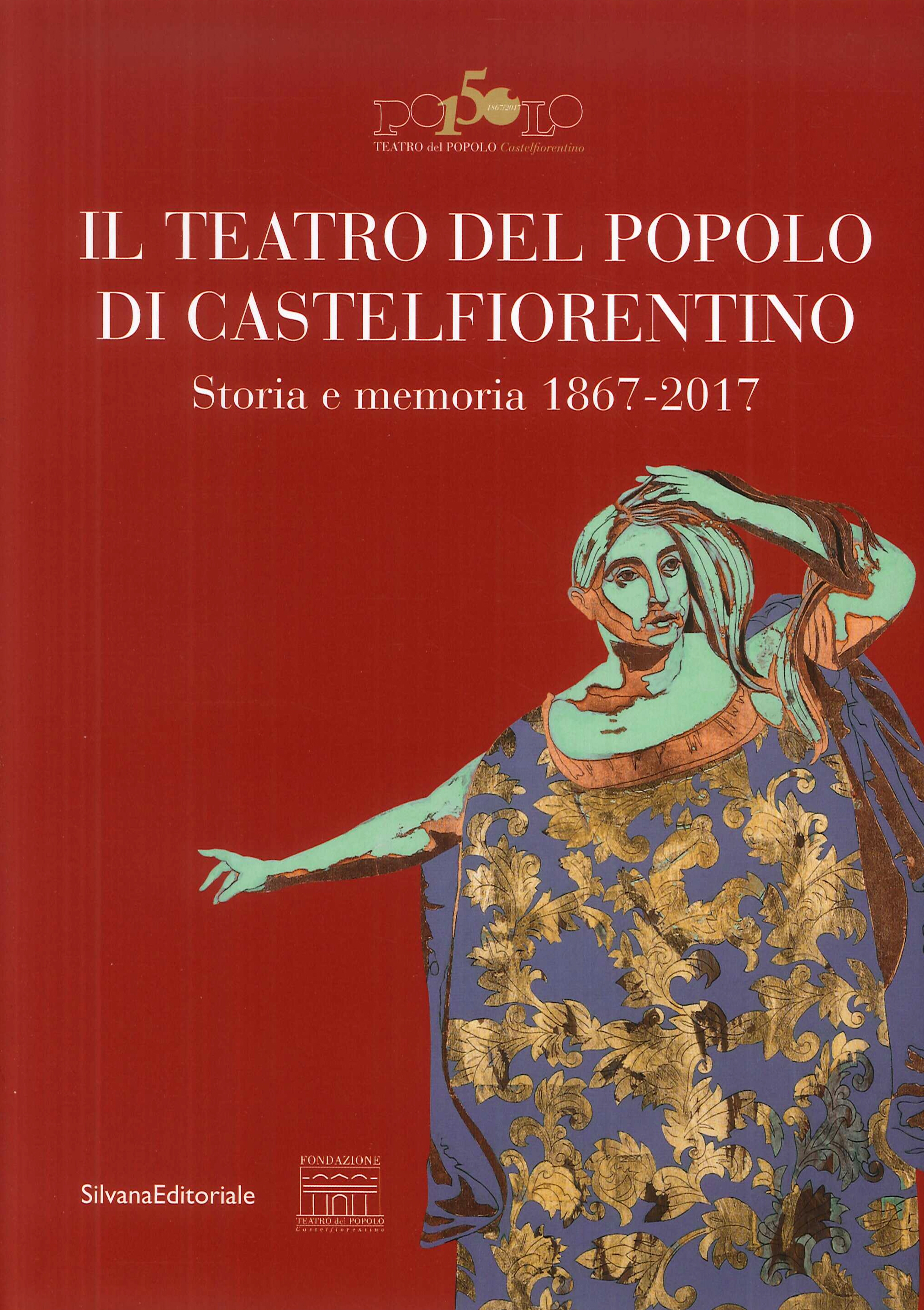 Il teatro del popolo di Castelfiorentino. Storia e memoria 1867-2017