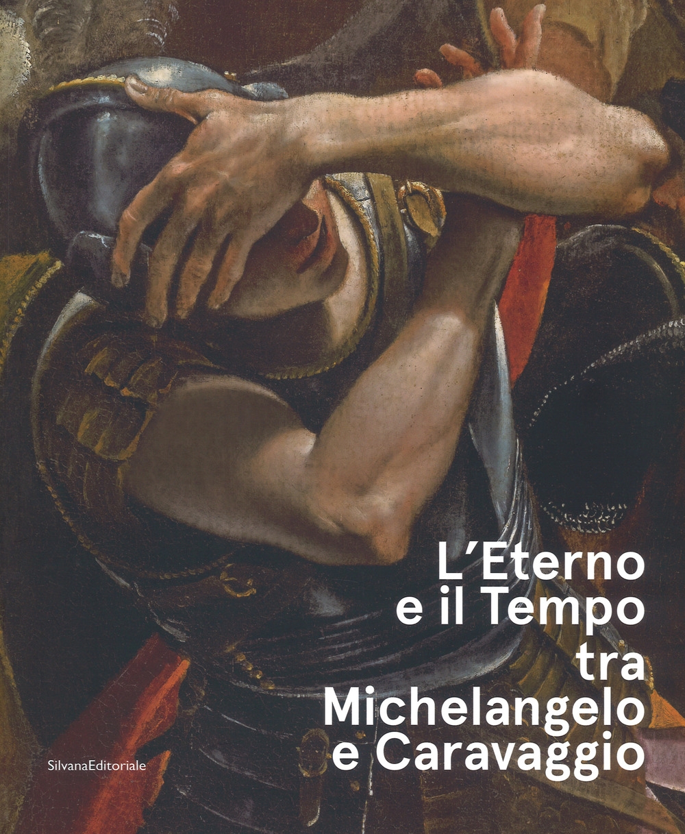 L'Eterno e il tempo tra Michelangelo e Caravaggio L'Eterno e il tempo tra Michelangelo e Caravaggio