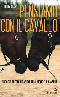 Pensiamo con il Cavallo. Tecniche di Cominicazione tra l'Uomo e il Cavallo.