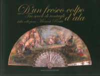 D'un fresco colpo d'ala. Tre secoli di ventagli della collezione Monosi Resta