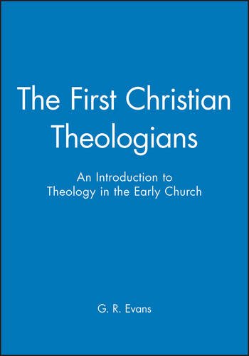 First Christian Theologians: An Introduction to Theology in the Early Church First Christian Theologians: An Introduction to Theology in the Early Church