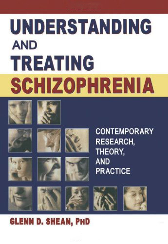 Understanding and Treating Schizophrenia: Contemporary Research, Theory, and Practice Understanding and Treating Schizophrenia: Contemporary Research, Theory, and Practice