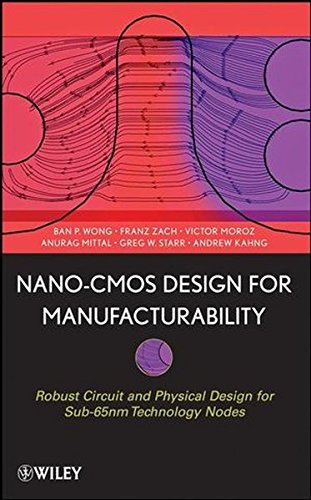 Nano-CMOS Design for Manufacturability: Robust Circuit and Physical Design for Sub-65 nm Technology Nodes Nano-CMOS Design for Manufacturability: Robust Circuit and Physical Design for Sub-65 nm Technology Nodes