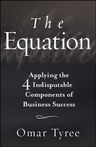 The Equation: Applying the 4 Indisputable Components of Business Success The Equation: Applying the 4 Indisputable Components of Business Success