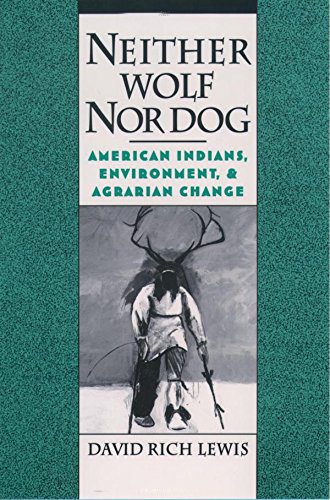 Neither Wolf Nor Dog: American Indians, Environment, and Agrarian Change Neither Wolf Nor Dog: American Indians, Environment, and Agrarian Change