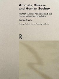 Animals, Disease and Human Society: Human-animal Relations and the Rise of Veterinary Medicine