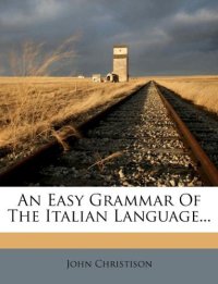 An Easy Grammar of the Italian Language...