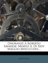 Onoranze a Roberto Savarese: Morto Il Di XXIV Maggio MDCCCLXXV....