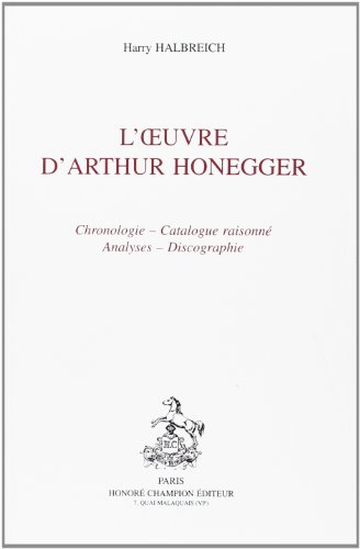 L'Oeuvre d'Arthur Honegger: Chronologie, catalogue raisonné, analyses, discographie L'Oeuvre d'Arthur Honegger: Chronologie, catalogue raisonné, analyses, discographie