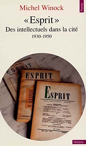 ESPRIT. Des intellectuels dans la cité (1930-1950) ESPRIT. Des intellectuels dans la cité (1930-1950)