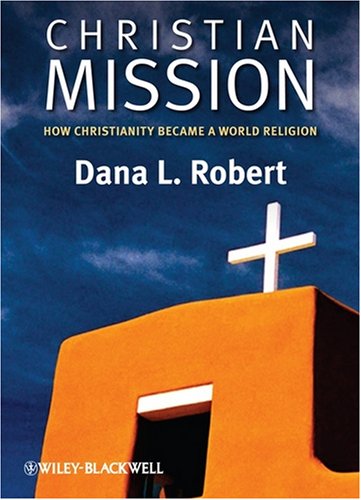 Christian Mission: How Christianity Became a World Religion Christian Mission: How Christianity Became a World Religion