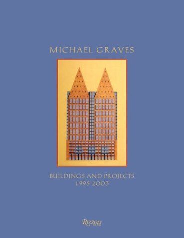 Michael Graves: Buildings and Projects 1995-2003 Michael Graves: Buildings and Projects 1995-2003