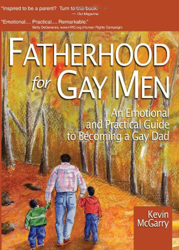 Fatherhood for Gay Men: An Emotional and Practical Guide to Becoming a Gay Dad Fatherhood for Gay Men: An Emotional and Practical Guide to Becoming a Gay Dad