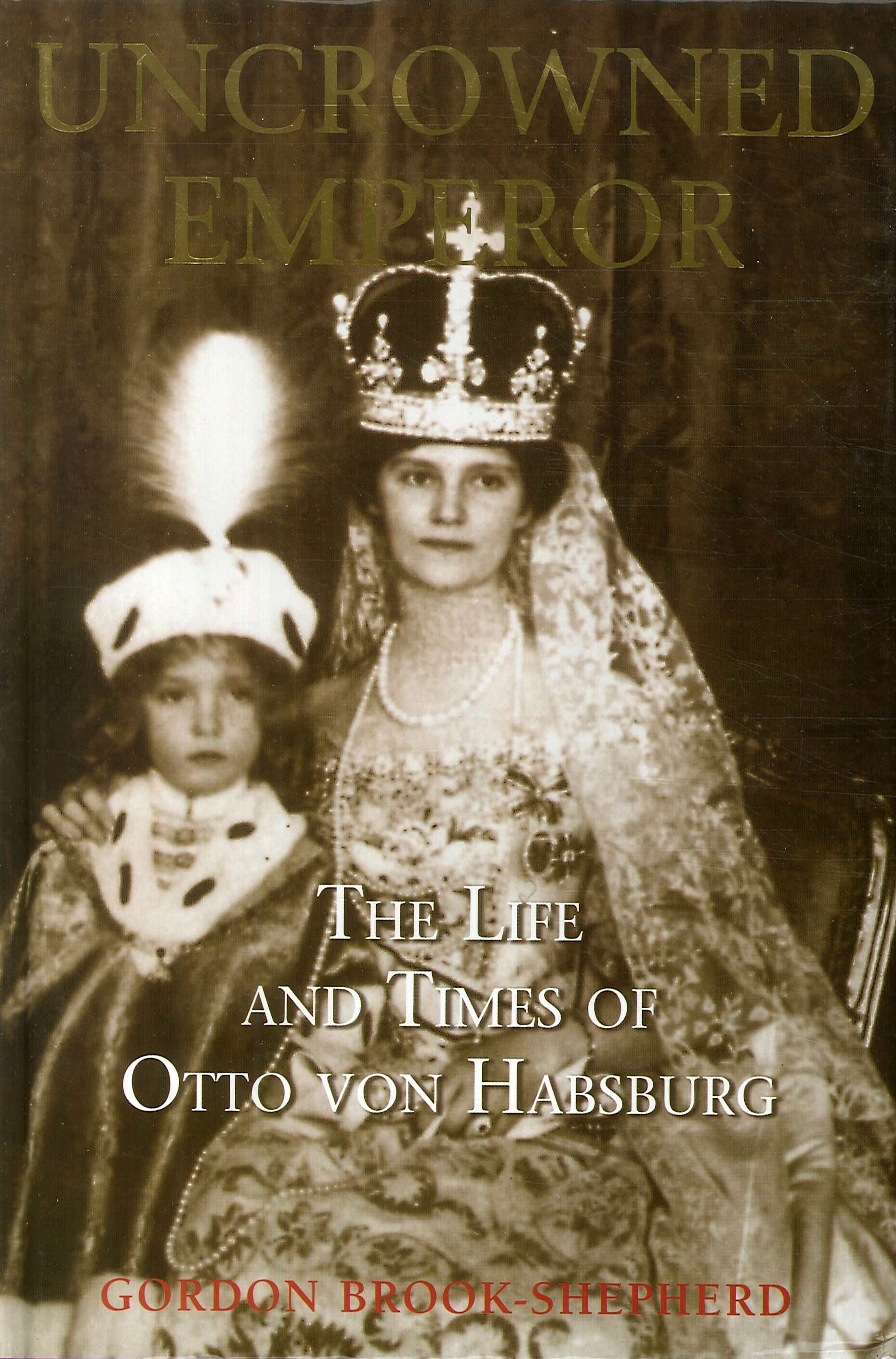 Uncrowned Emperor. The life and Times of Otto von Habsburg Uncrowned Emperor. The life and Times of Otto von Habsburg