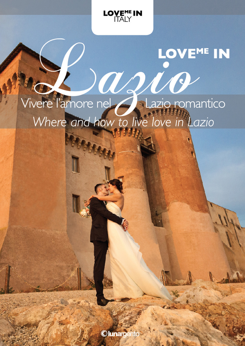 Love me in Lazio. Vivere l'amore nel Lazio romantico-Where and how to live love in Lazio. Ediz. bilingue Love me in Lazio. Vivere l'amore nel Lazio romantico-Where and how to live love in Lazio. Ediz. bilingue