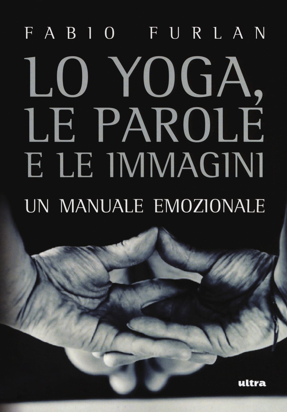 Lo yoga, le parole e le immagini. Un manuale emozionale Lo yoga, le parole e le immagini. Un manuale emozionale