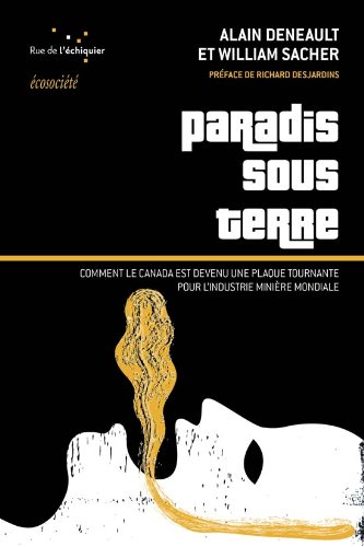 Paradis Sous Terre (Comment le Canada Est Devenu une Plaque Tournante Pour L Industrie Minière Mondiale) Paradis Sous Terre (Comment le Canada Est Devenu une Plaque Tournante Pour L Industrie Minière Mondiale)
