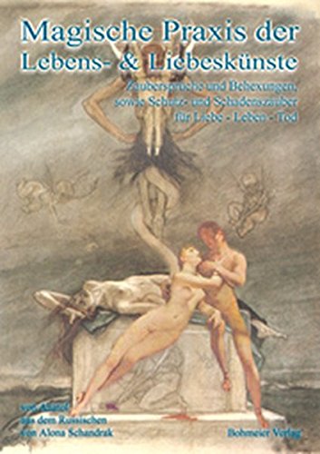 Magische Praxis Der Lebens- Und Liebeskünste: Zaubersprüche Und Behexungen, Sowie Schutz- Und Schadenszauber Für Liebe - Leben - Tod Magische Praxis Der Lebens- Und Liebeskünste: Zaubersprüche Und Behexungen, Sowie Schutz- Und Schadenszauber Für Liebe - Leben - Tod