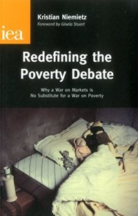 Redefining the Poverty Debate: Why a War On Markets Is No Substitute For a War On Poverty
