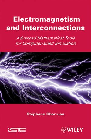 Electromagnetism and Interconnections: Advanced Mathematical Tools For Computer-Aided Simulation Electromagnetism and Interconnections: Advanced Mathematical Tools For Computer-Aided Simulation