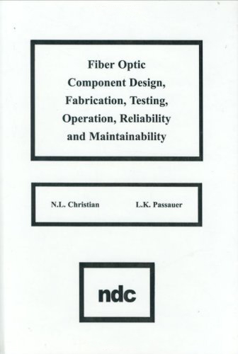 Fiber Optic Component Design, Fabrication, Testing, Operation, Reliability and Maintainability Fiber Optic Component Design, Fabrication, Testing, Operation, Reliability and Maintainability