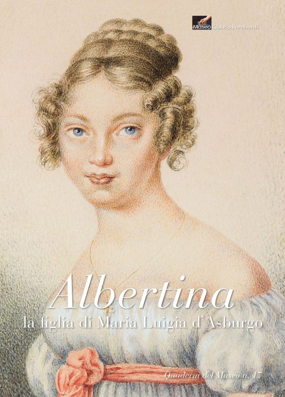 Albertina. La figlia di Maria Luigia d'Asburgo Albertina. La figlia di Maria Luigia d'Asburgo
