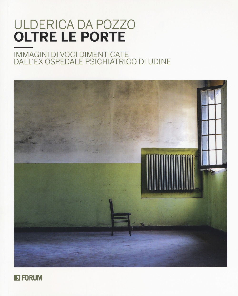 Oltre le porte. Immagini di voci dimenticate dall'ex Ospedale psichiatrico di Udine. Ediz. illustrata Oltre le porte. Immagini di voci dimenticate dall'ex Ospedale psichiatrico di Udine. Ediz. illustrata