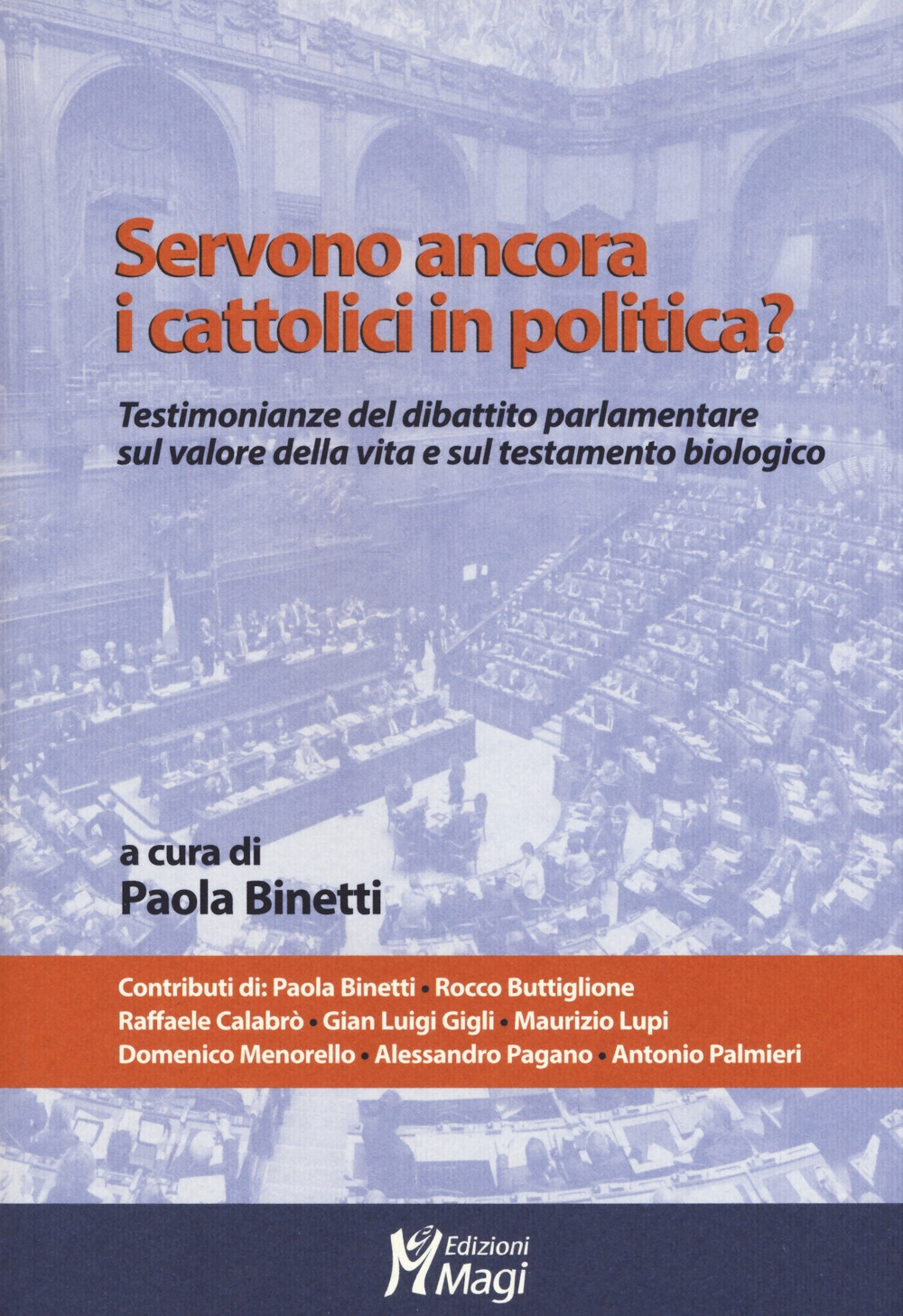 Servono ancora i cattolici in politica? Testimonianze del dibattito parlamentare sul valore della vita e sul testamento biologico Servono ancora i cattolici in politica? Testimonianze del dibattito parlamentare sul valore della vita e sul testamento biologico