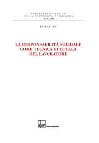 La responsabilità solidale come tecnica di tutela del lavoratore La responsabilità solidale come tecnica di tutela del lavoratore