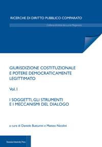 Giurisdizione costituzionale e potere democraticamente legittimato. Vol. 1: I soggetti e i meccanismi di dialogo Giurisdizione costituzionale e potere democraticamente legittimato. Vol. 1: I soggetti e i meccanismi di dialogo