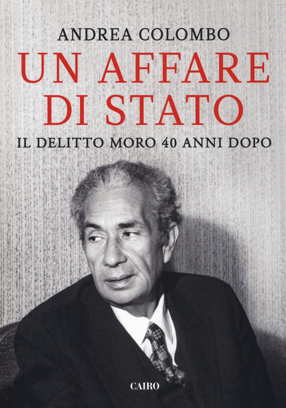 Un affare di Stato. Il delitto Moro 40 anni dopo Un affare di Stato. Il delitto Moro 40 anni dopo