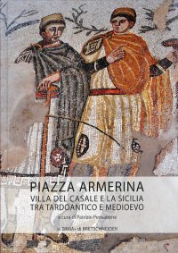 Piazza Armerina. Villa del Casale e la Sicilia tra tardoantico e medioevo.
