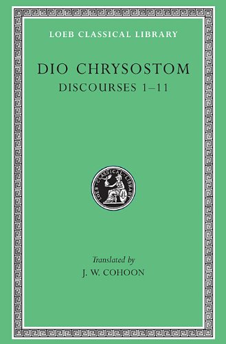 Dio Chrysostom. Vol. 1. Discourses I-IX Dio Chrysostom. Vol. 1. Discourses I-IX