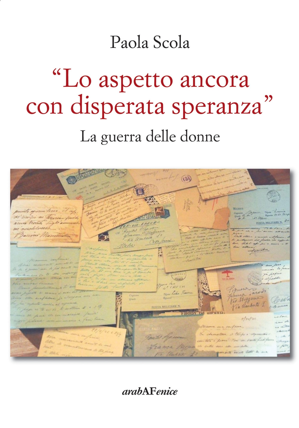 «Lo aspetto ancora con disperata speranza». La guerra delle donne «Lo aspetto ancora con disperata speranza». La guerra delle donne