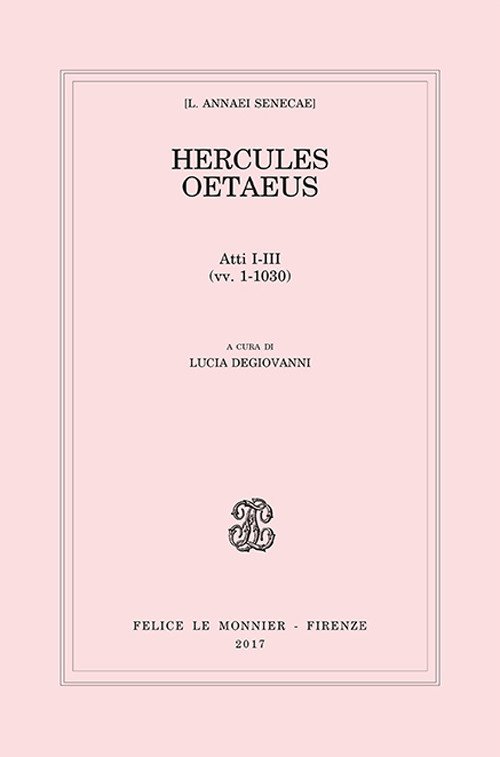 Hercules oetaeus. Introduzione, testo critico e commento degli Atti I-III (vv. 1-1030) Hercules oetaeus. Introduzione, testo critico e commento degli Atti I-III (vv. 1-1030)