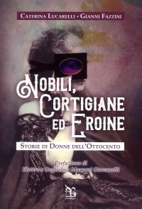 Nobili, cortigiane ed eroine. Storie di donne dell'Ottocento