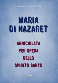 Maria di Nazaret. Annichilata per opera dello Spirito Santo