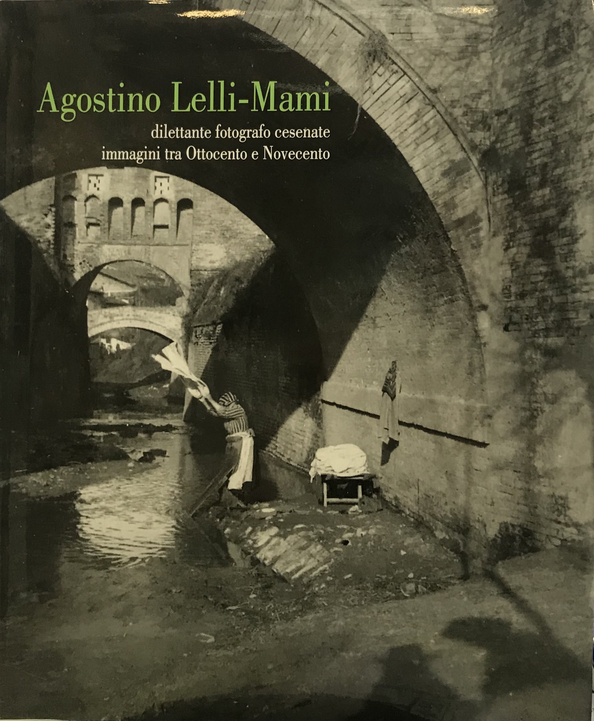 Agostino Lelli-Mami. Dilettante fotografo cesenate. Immagini tra Ottocento e Novecento Agostino Lelli-Mami. Dilettante fotografo cesenate. Immagini tra Ottocento e Novecento