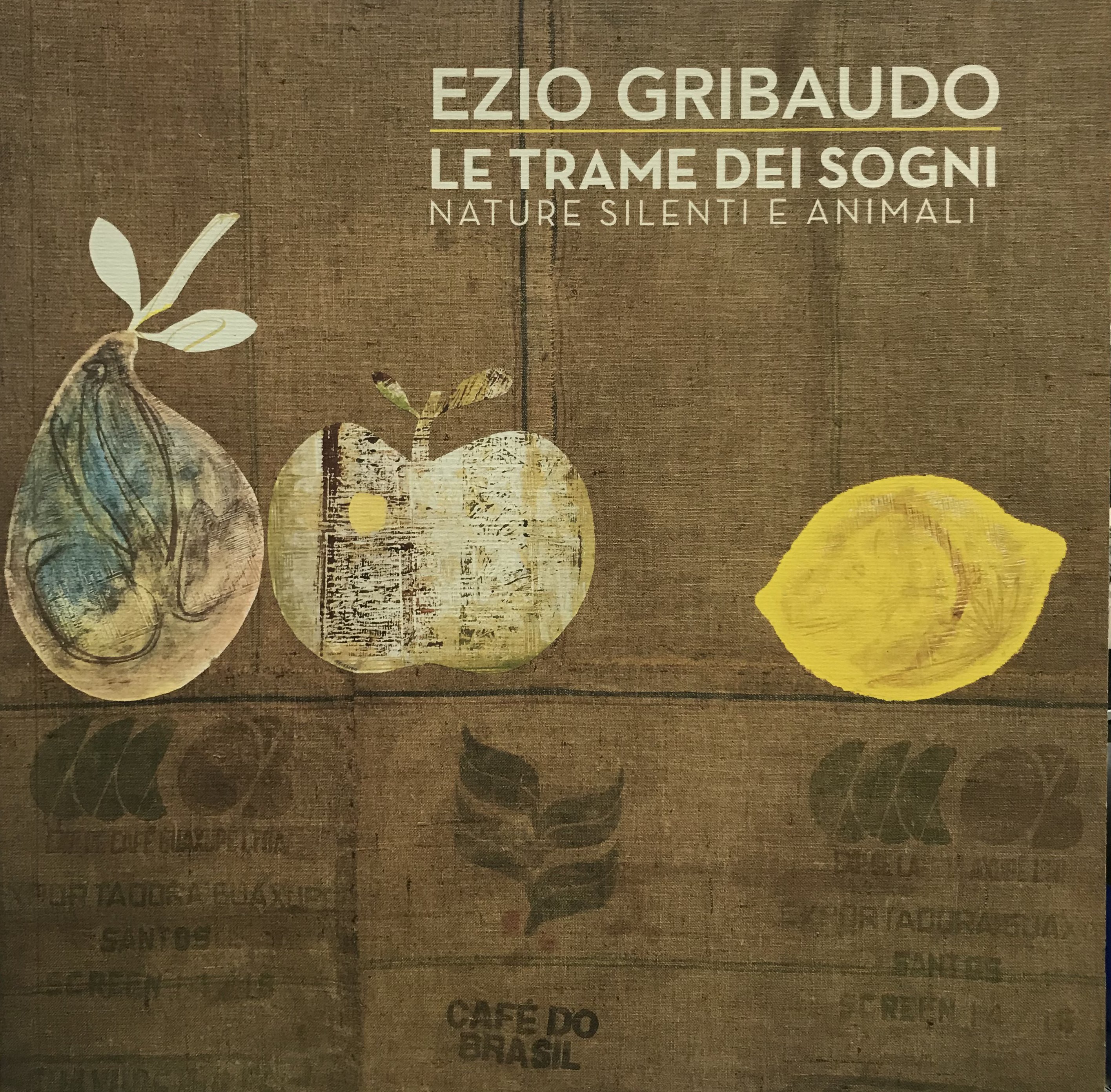 Ezio Gribaudo. Le trame dei sogni. Nature silenti e animali Ezio Gribaudo. Le trame dei sogni. Nature silenti e animali