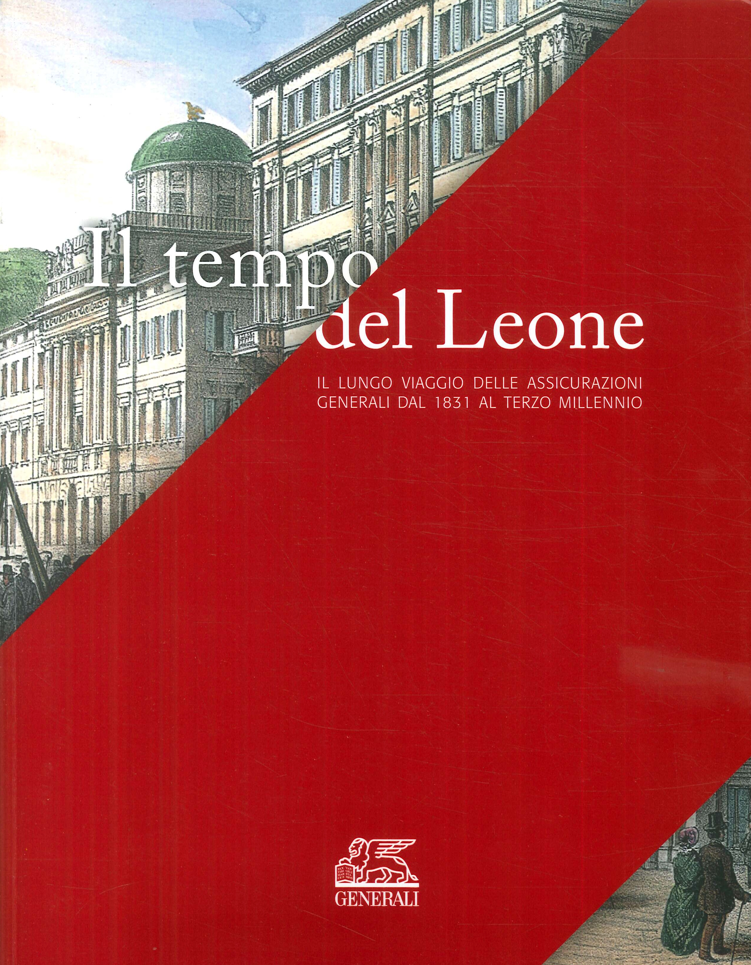 Il tempo del Leone. Il lungo viaggio delle Assicurazioni Generali dal 1831 al terzo millennio Il tempo del Leone. Il lungo viaggio delle Assicurazioni Generali dal 1831 al terzo millennio