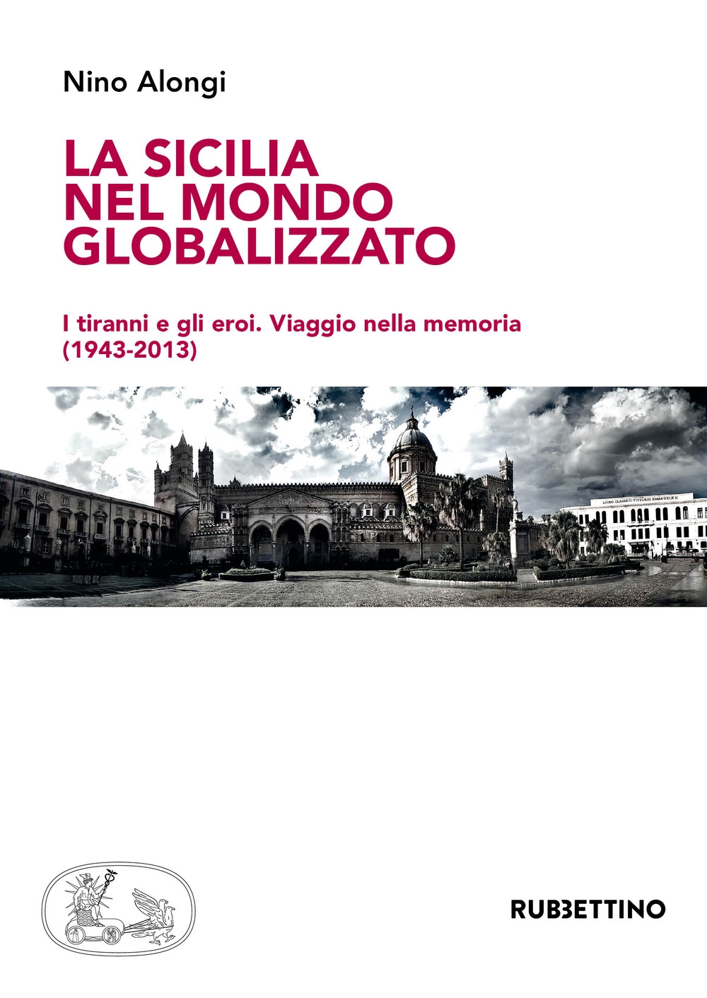 La Sicilia nel mondo globalizzato. I tiranni e gli eroi. Viaggio nella memoria (1943-2013) La Sicilia nel mondo globalizzato. I tiranni e gli eroi. Viaggio nella memoria (1943-2013)